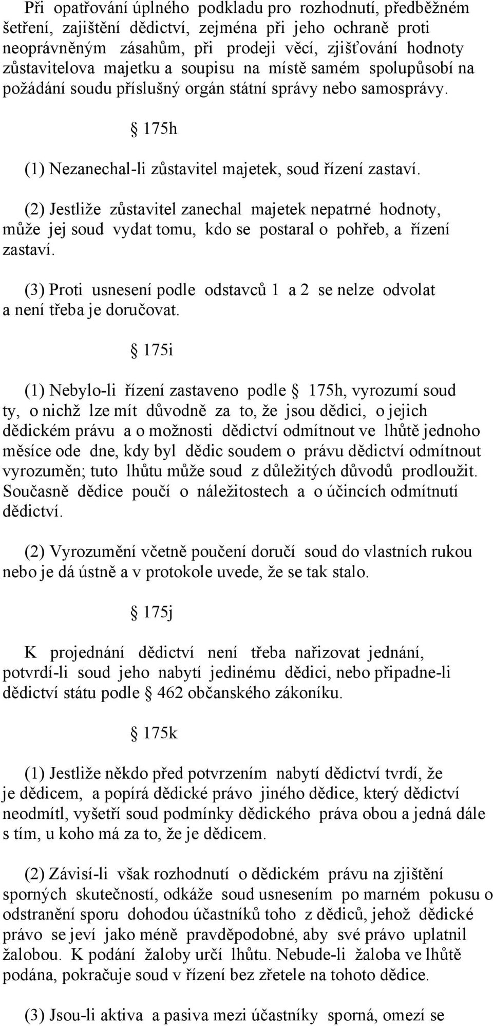 (2) Jestliže zůstavitel zanechal majetek nepatrné hodnoty, může jej soud vydat tomu, kdo se postaral o pohřeb, a řízení zastaví.