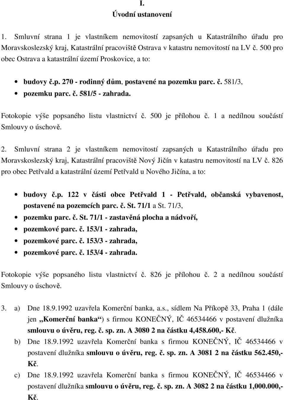 Fotokopie výše popsaného listu vlastnictví č. 500 je přílohou č. 1 a nedílnou součástí Smlouvy o úschově. 2.