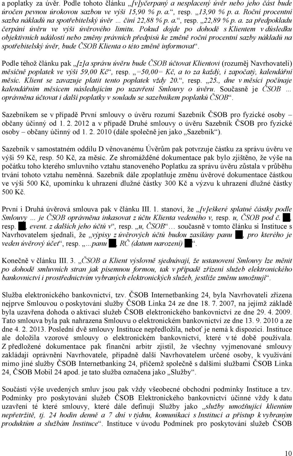 Pokud dojde po dohodě s Klientem v důsledku objektivních událostí nebo změny právních předpisů ke změně roční procentní sazby nákladů na spotřebitelský úvěr, bude ČSOB Klienta o této změně informovat.