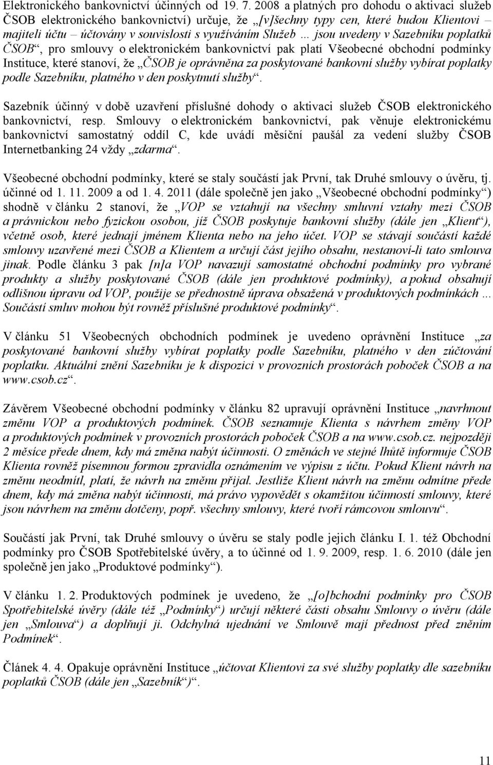 uvedeny v Sazebníku poplatků ČSOB, pro smlouvy o elektronickém bankovnictví pak platí Všeobecné obchodní podmínky Instituce, které stanoví, že ČSOB je oprávněna za poskytované bankovní služby vybírat