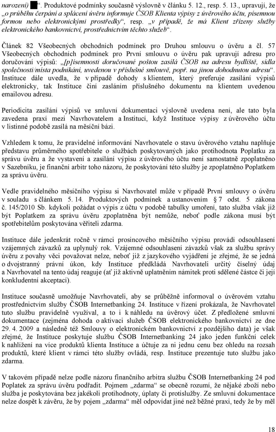 v případě, že má Klient zřízeny služby elektronického bankovnictví, prostřednictvím těchto služeb. Článek 82 Všeobecných obchodních podmínek pro Druhou smlouvu o úvěru a čl.