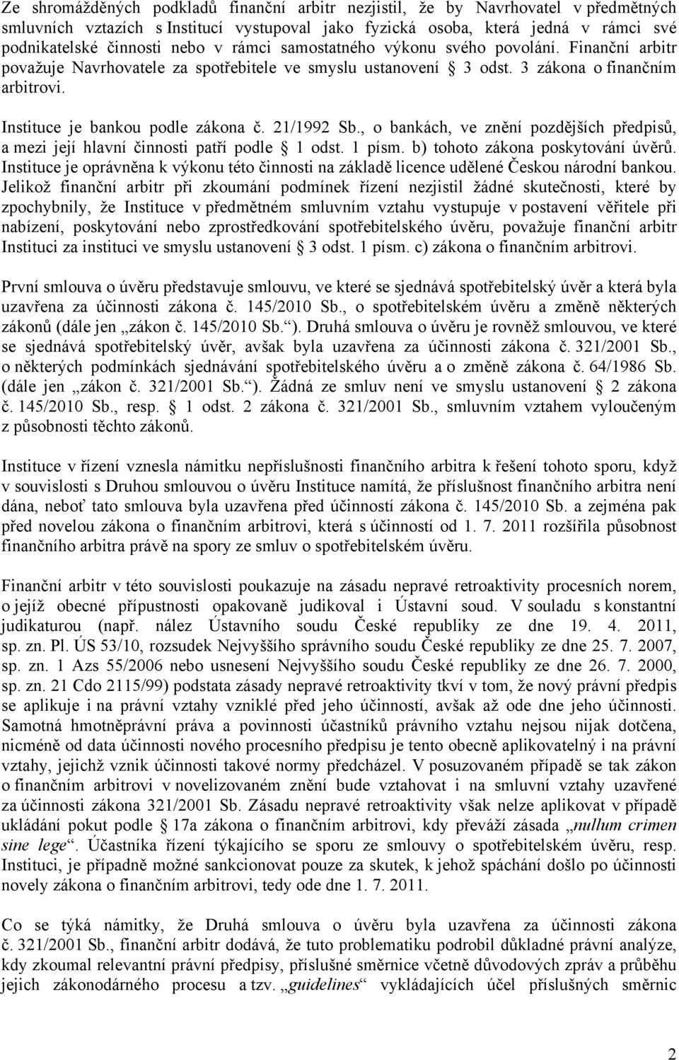 21/1992 Sb., o bankách, ve znění pozdějších předpisů, a mezi její hlavní činnosti patří podle 1 odst. 1 písm. b) tohoto zákona poskytování úvěrů.