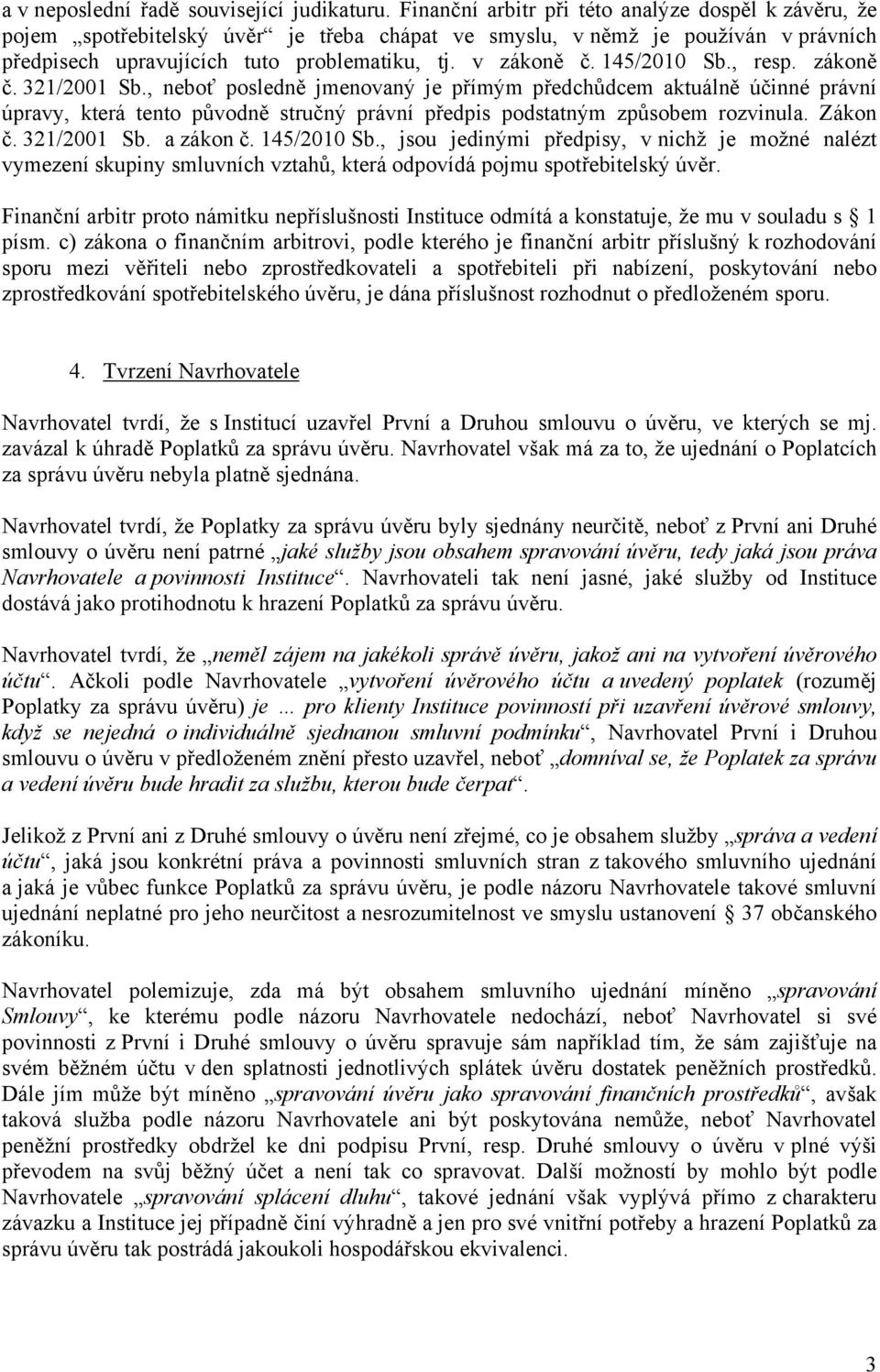 145/2010 Sb., resp. zákoně č. 321/2001 Sb., neboť posledně jmenovaný je přímým předchůdcem aktuálně účinné právní úpravy, která tento původně stručný právní předpis podstatným způsobem rozvinula.