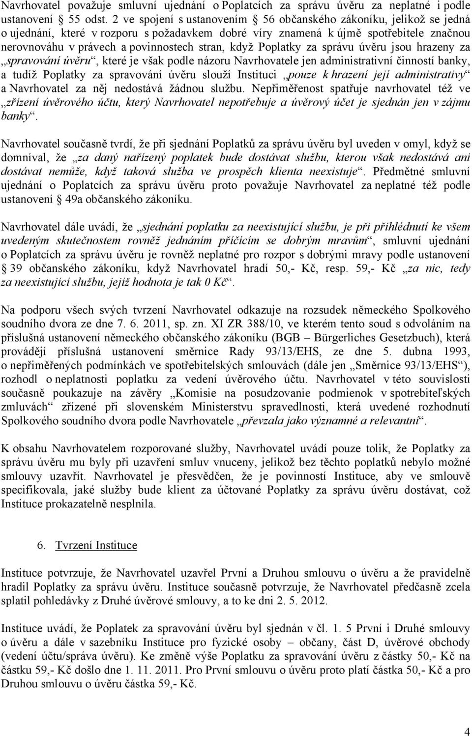 když Poplatky za správu úvěru jsou hrazeny za spravování úvěru, které je však podle názoru Navrhovatele jen administrativní činností banky, a tudíž Poplatky za spravování úvěru slouží Instituci pouze