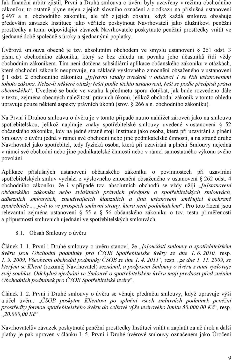 závazek Navrhovatele poskytnuté peněžní prostředky vrátit ve sjednané době společně s úroky a sjednanými poplatky. Úvěrová smlouva obecně je tzv. absolutním obchodem ve smyslu ustanovení 261 odst.