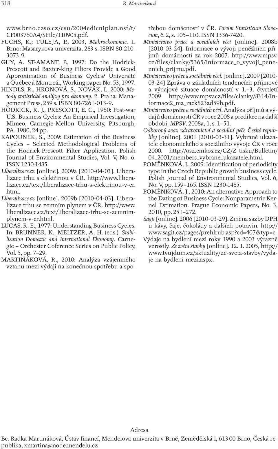 , HRONOVÁ, S., NOVÁK, I., 2000: Metody statistické analýzy pro ekonomy. 2. Praha: Management Press, 259 s. ISBN 80-7261-013-9. HODRICK, R. J., PRESCOTT, E. C., 1980: Post-war U.S. Business Cycles: An Empirical Investigation, Mimeo, Carnegie-Mellon University, Pitsburgh, PA.