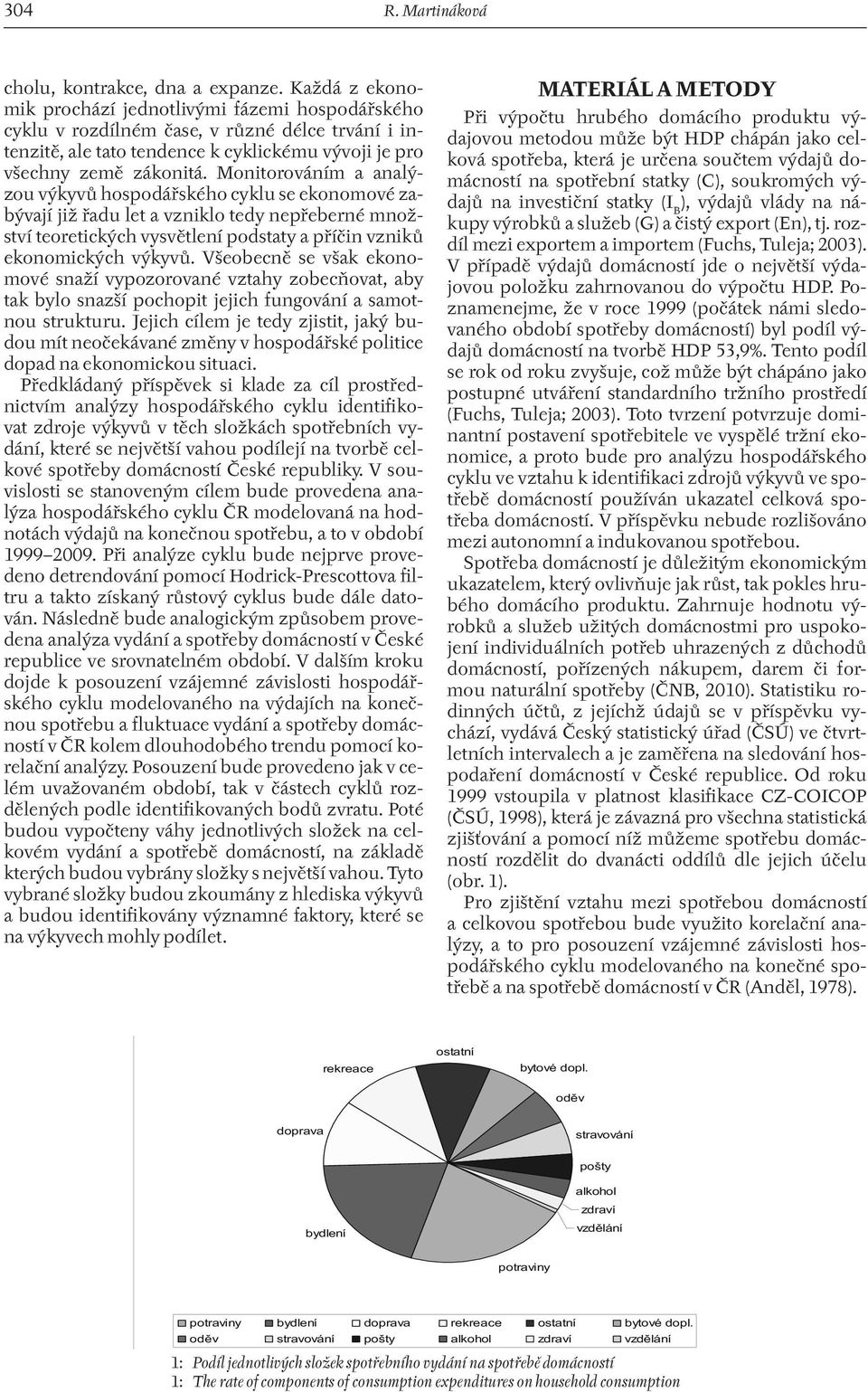 Monitorováním a analýzou výkyvů hospodářského cyklu se ekonomové zabývají již řadu let a vzniklo tedy nepřeberné množství teoretických vysvětlení podstaty a příčin vzniků ekonomických výkyvů.