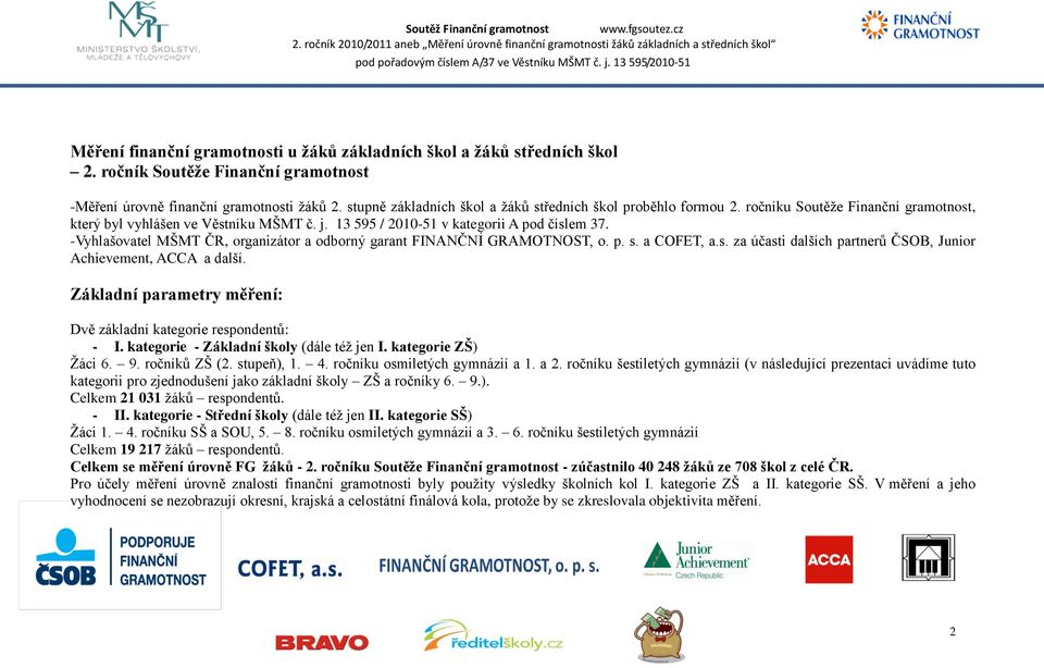 -Vyhlašovatel MŠMT ČR, organizátor a odborný garant FINANČNÍ GRAMOTNOST, o. p. s. a COFET, a.s. za účasti dalších partnerů ČSOB, Junior Achievement, ACCA a další.