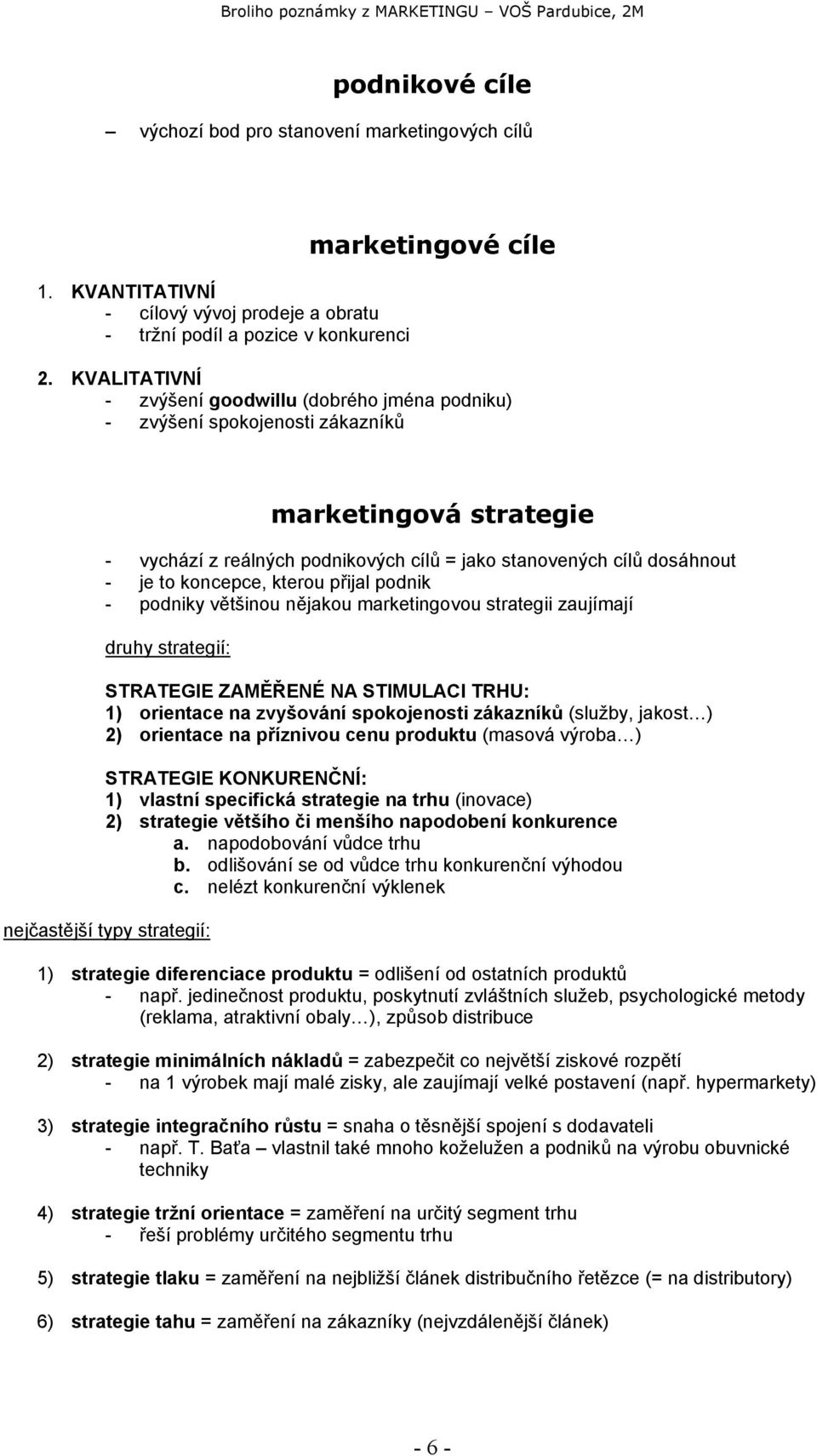 koncepce, kterou přijal podnik - podniky většinou nějakou marketingovou strategii zaujímají druhy strategií: STRATEGIE ZAMĚŘENÉ NA STIMULACI TRHU: 1) orientace na zvyšování spokojenosti zákazníků