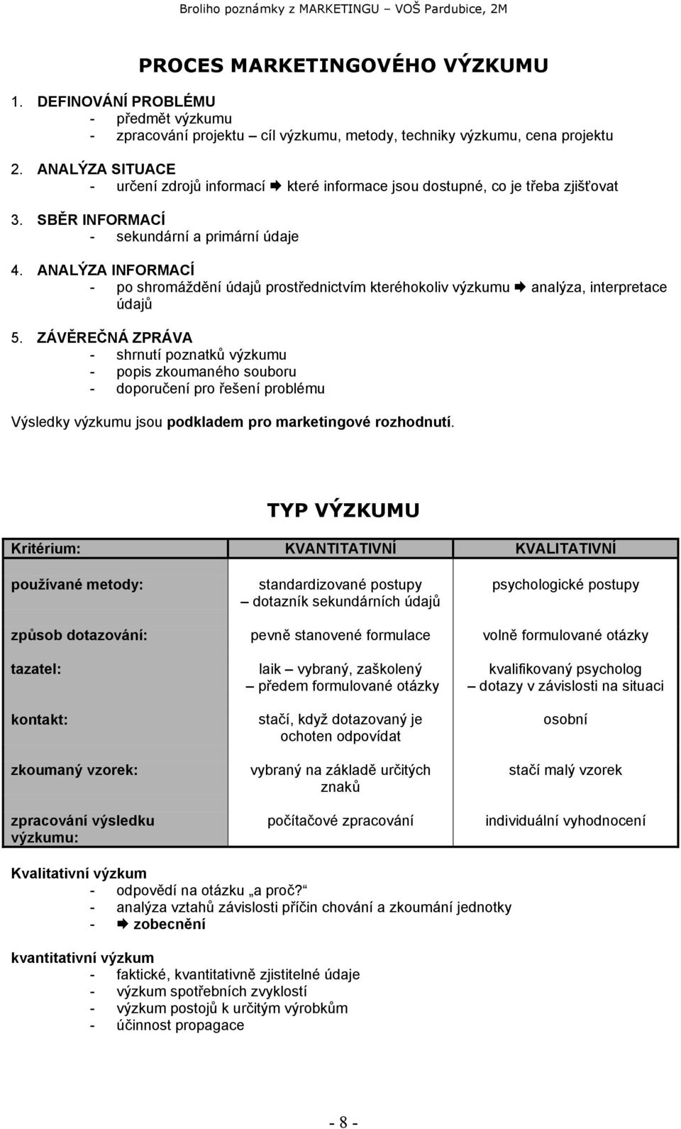 ANALÝZA INFORMACÍ - po shromáždění údajů prostřednictvím kteréhokoliv výzkumu analýza, interpretace údajů 5.