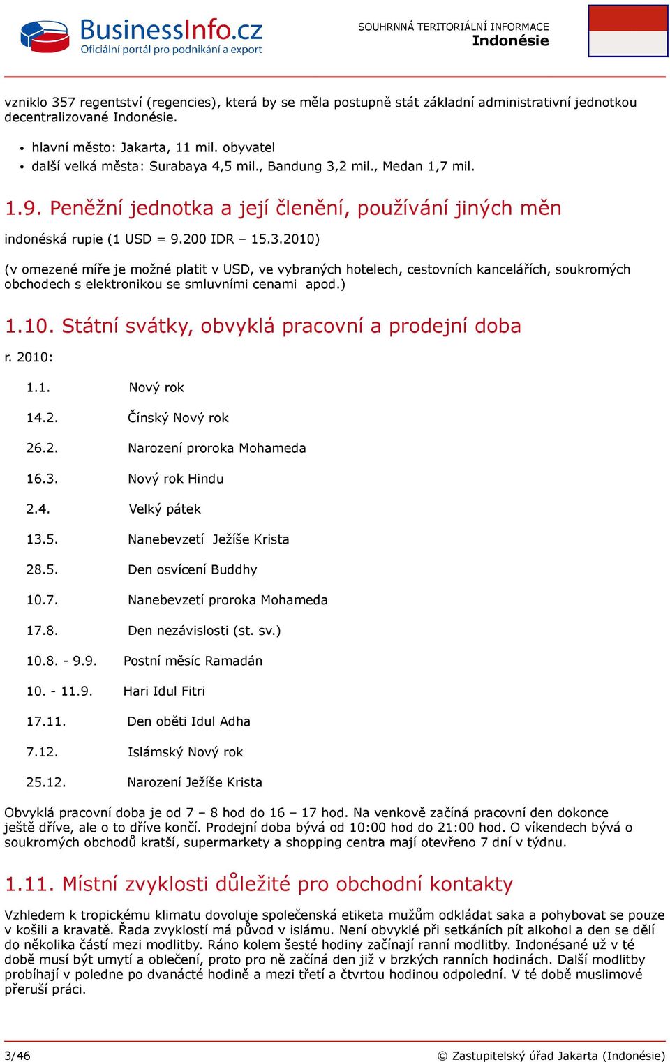 ) 1.10. Státní svátky, obvyklá pracovní a prodejní doba r. 2010: 1.1. Nový rok 14.2. Čínský Nový rok 26.2. Narození proroka Mohameda 16.3. Nový rok Hindu 2.4. Velký pátek 13.5.