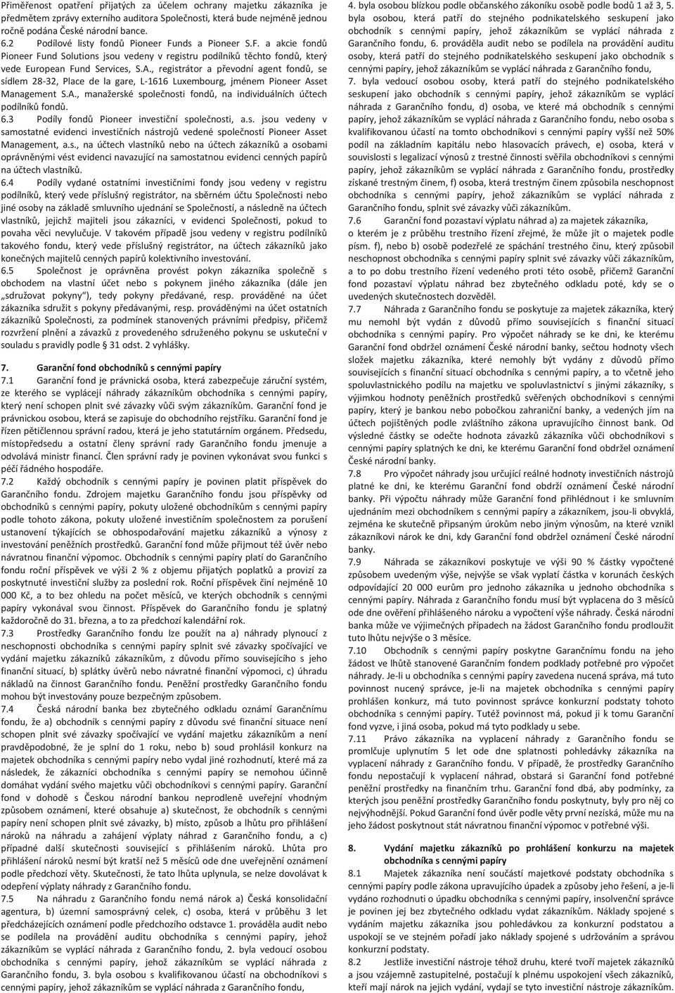 , registrátor a převodní agent fondů, se sídlem 28-32, Place de la gare, L-1616 Luxembourg, jménem Pioneer Asset Management S.A., manažerské společnosti fondů, na individuálních účtech podílníků fondů.