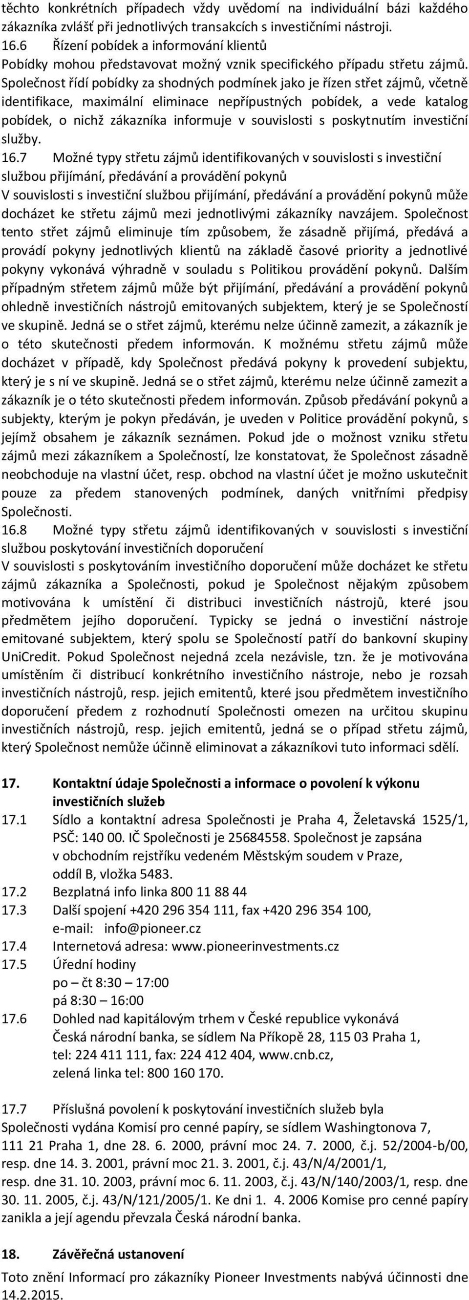 Společnost řídí pobídky za shodných podmínek jako je řízen střet zájmů, včetně identifikace, maximální eliminace nepřípustných pobídek, a vede katalog pobídek, o nichž zákazníka informuje v