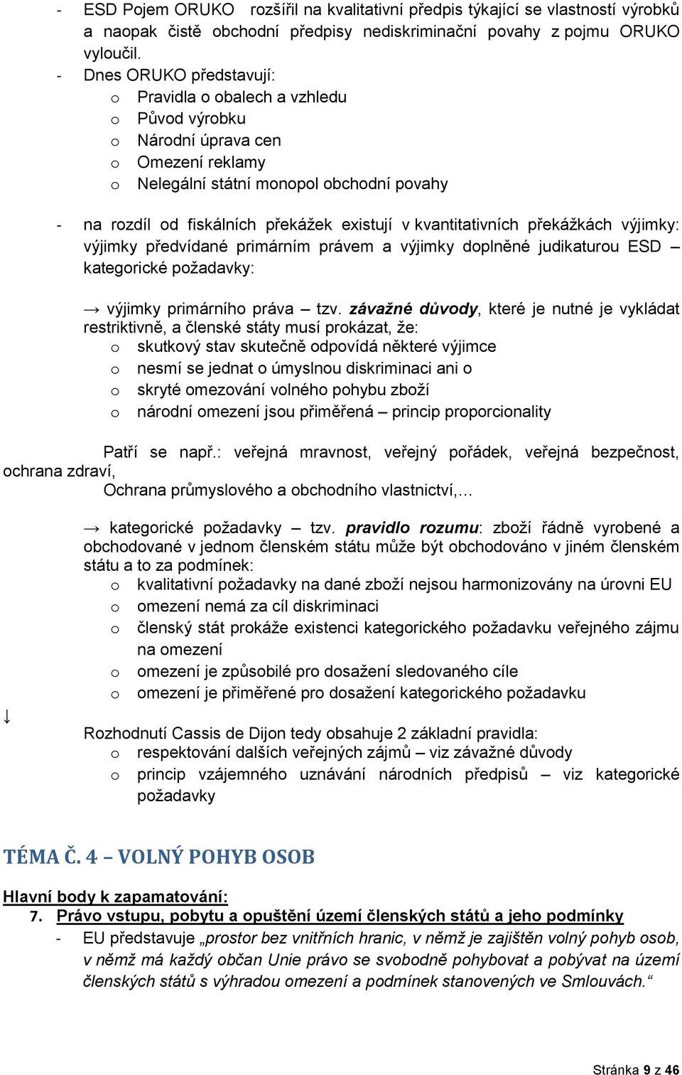 v kvantitativních překážkách výjimky: výjimky předvídané primárním právem a výjimky doplněné judikaturou ESD kategorické požadavky: výjimky primárního práva tzv.