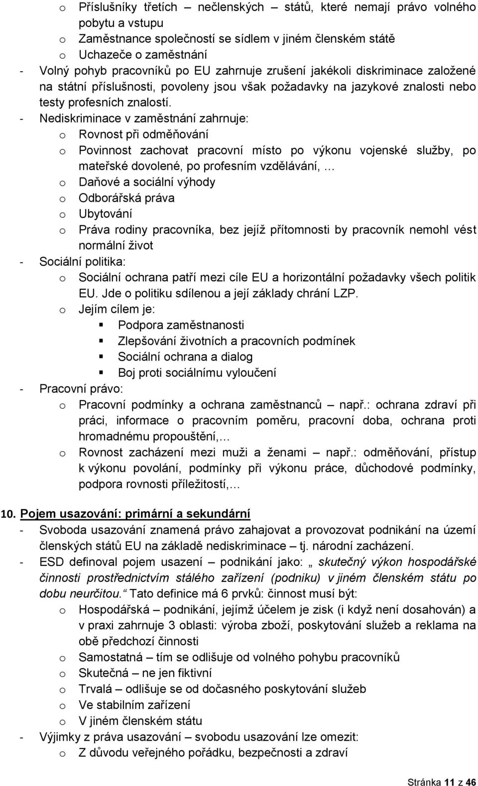 - Nediskriminace v zaměstnání zahrnuje: o Rovnost při odměňování o Povinnost zachovat pracovní místo po výkonu vojenské služby, po mateřské dovolené, po profesním vzdělávání, o Daňové a sociální