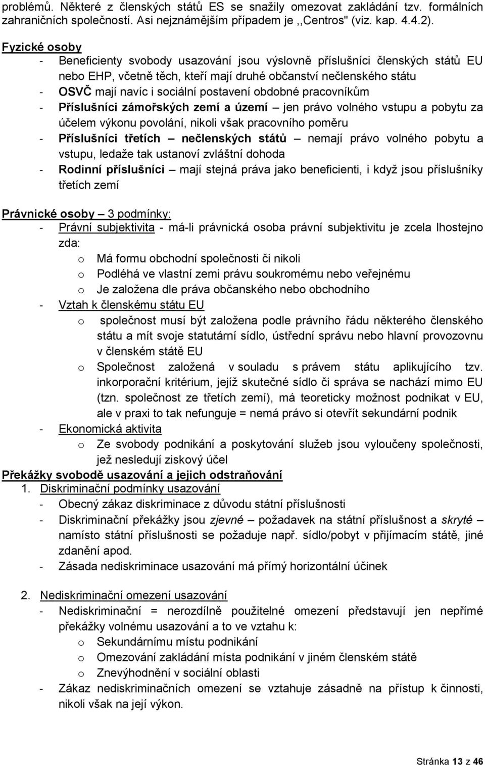 obdobné pracovníkům - Příslušníci zámořských zemí a území jen právo volného vstupu a pobytu za účelem výkonu povolání, nikoli však pracovního poměru - Příslušníci třetích nečlenských států nemají