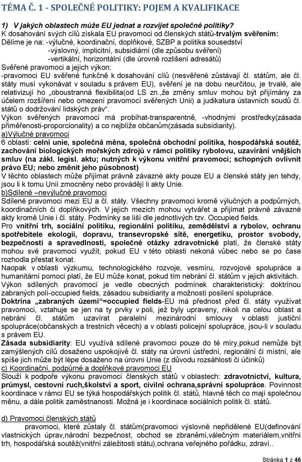 způsobu svěření) -vertikální, horizontální (dle úrovně rozlišení adresátů) Svěřené pravomoci a jejich výkon: -pravomoci EU svěřené funkčně k dosahování cílů (nesvěřené zůstávají čl. státům, ale čl.