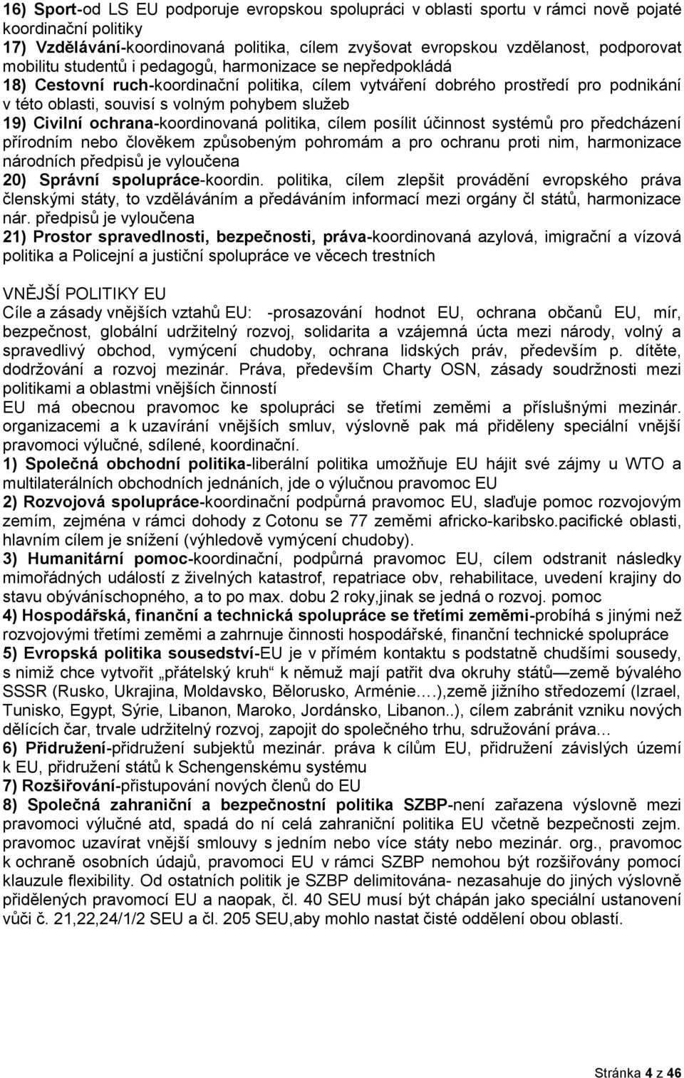 Civilní ochrana-koordinovaná politika, cílem posílit účinnost systémů pro předcházení přírodním nebo člověkem způsobeným pohromám a pro ochranu proti nim, harmonizace národních předpisů je vyloučena