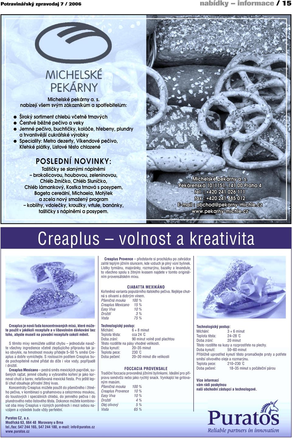 Speciality: Metro dezerty, Víkendové pečivo, Křehké plátky, Listové těsto chlazené POSLEDNÍ NOVINKY: Taštičky se slanými náplněmi brokolicovou, houbovou, zeleninovou, Chléb Zrníčko, Chléb Sluníčko,