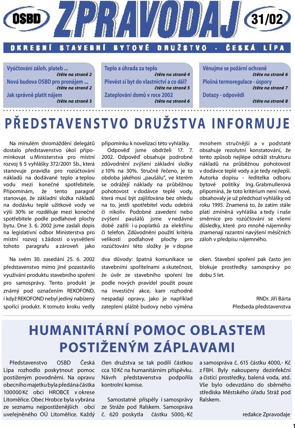 čtěte na straně 5 Zateplování domů v roce 2002 čtěte na straně 6 Věnujme se požární ochraně čtěte na straně 6 Plošná termoregulace - úspory čtěte na straně 7 Dotazy - odpovědi čtěte na straně 8 P Ř E