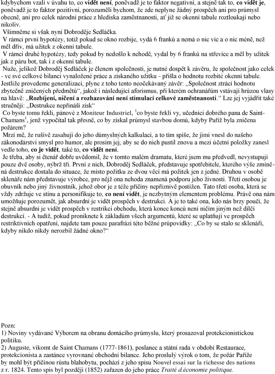 V rámci první hypotézy, totiž pokud se okno rozbije, vydá 6 franků a nemá o nic víc a o nic méně, než měl dřív, má užitek z okenní tabule.