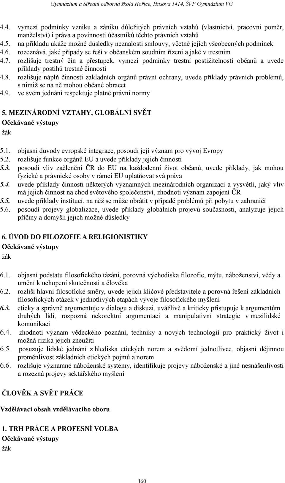 rozlišuje trestný čin a přestupek, vymezí podmínky trestní postižitelnosti občanů a uvede příklady postihů trestné činnosti 4.8.