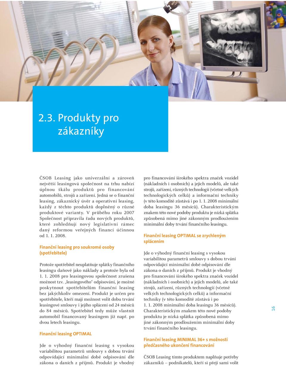 V průběhu roku 2007 Společnost připravila řadu nových produktů, které zohledňují nový legislativní rámec daný reformou veřejných financí účinnou od 1. 1. 2008.