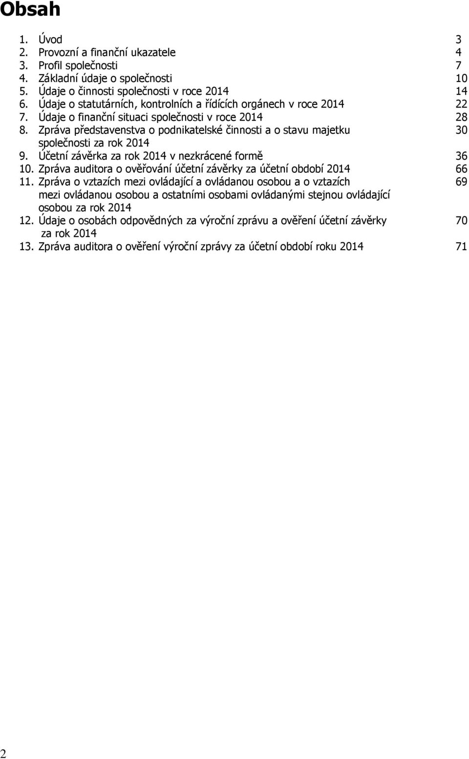 Zpráva představenstva o podnikatelské činnosti a o stavu majetku 30 společnosti za rok 2014 9. Účetní závěrka za rok 2014 v nezkrácené formě 36 10.