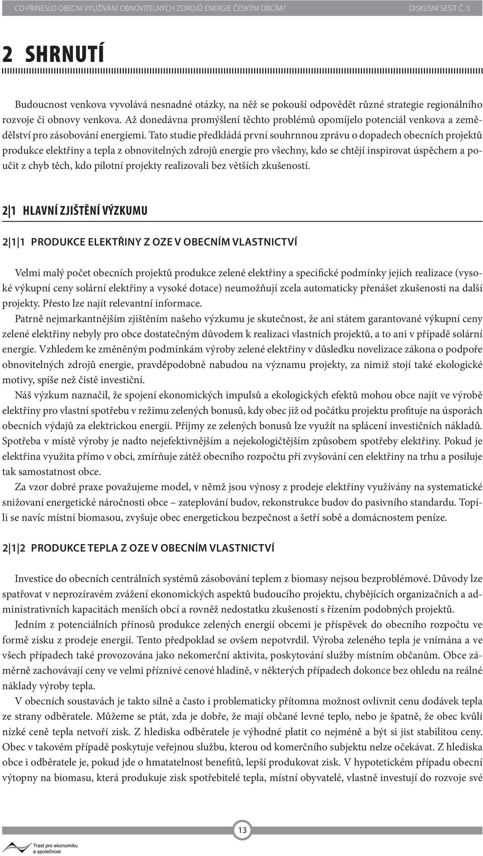 Tato studie předkládá první souhrnnou zprávu o dopadech obecních projektů produkce elektřiny a tepla z obnovitelných zdrojů energie pro všechny, kdo se chtějí inspirovat úspěchem a poučit z chyb