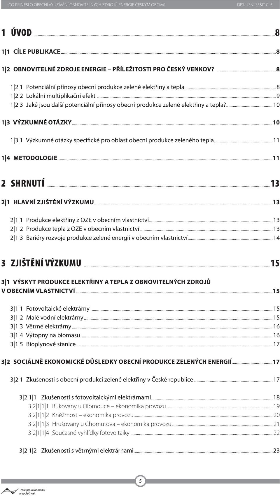 ..10 1 3 1 Výzkumné otázky specifické pro oblast obecní produkce zeleného tepla... 11 1 4 METODOLOGIE...11 2 SHRNUTÍ...13 2 1 HLAVNÍ ZJIŠTĚNÍ VÝZKUMU.