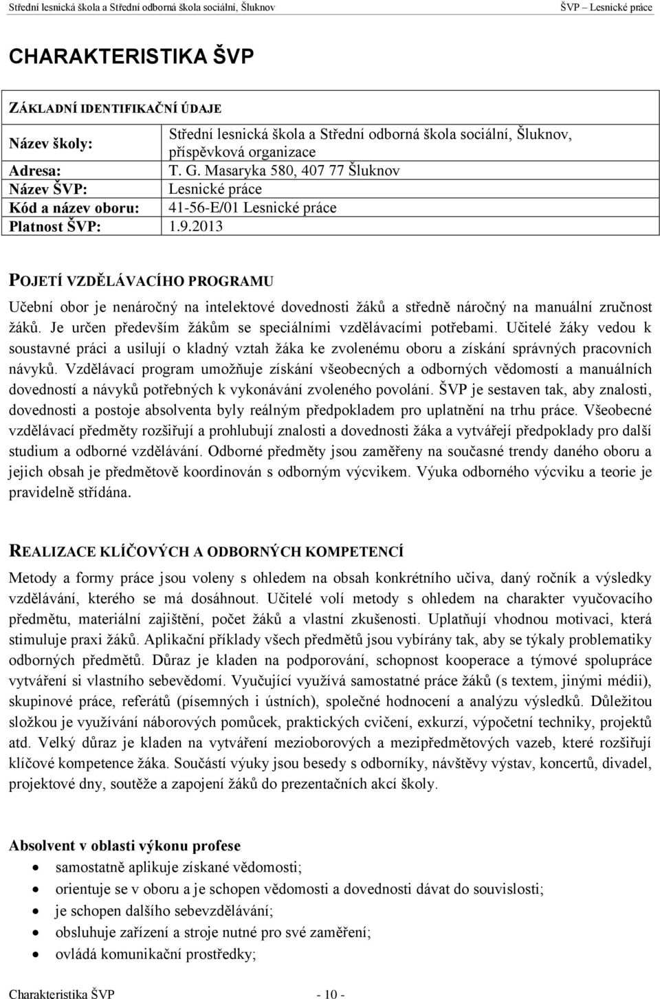 2013 POJETÍ VZDĚLÁVACÍHO PROGRAMU Učební obor je nenáročný na intelektové dovednosti žáků a středně náročný na manuální zručnost žáků. Je určen především žákům se speciálními vzdělávacími potřebami.