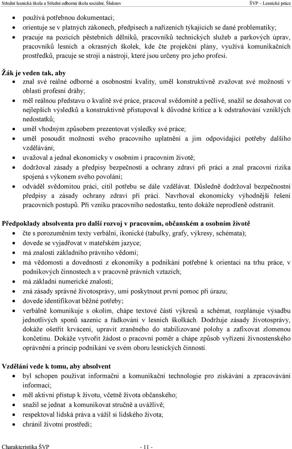 Žák je veden tak, aby znal své reálné odborné a osobnostní kvality, uměl konstruktivně zvažovat své možnosti v oblasti profesní dráhy; měl reálnou představu o kvalitě své práce, pracoval svědomitě a