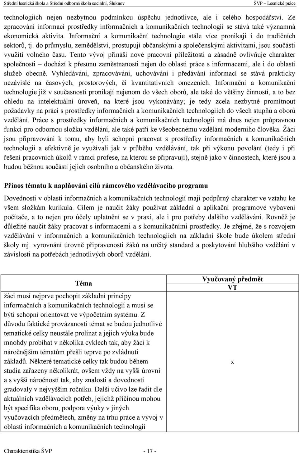 Informační a komunikační technologie stále více pronikají i do tradičních sektorů, tj. do průmyslu, zemědělství, prostupují občanskými a společenskými aktivitami, jsou součástí využití volného času.