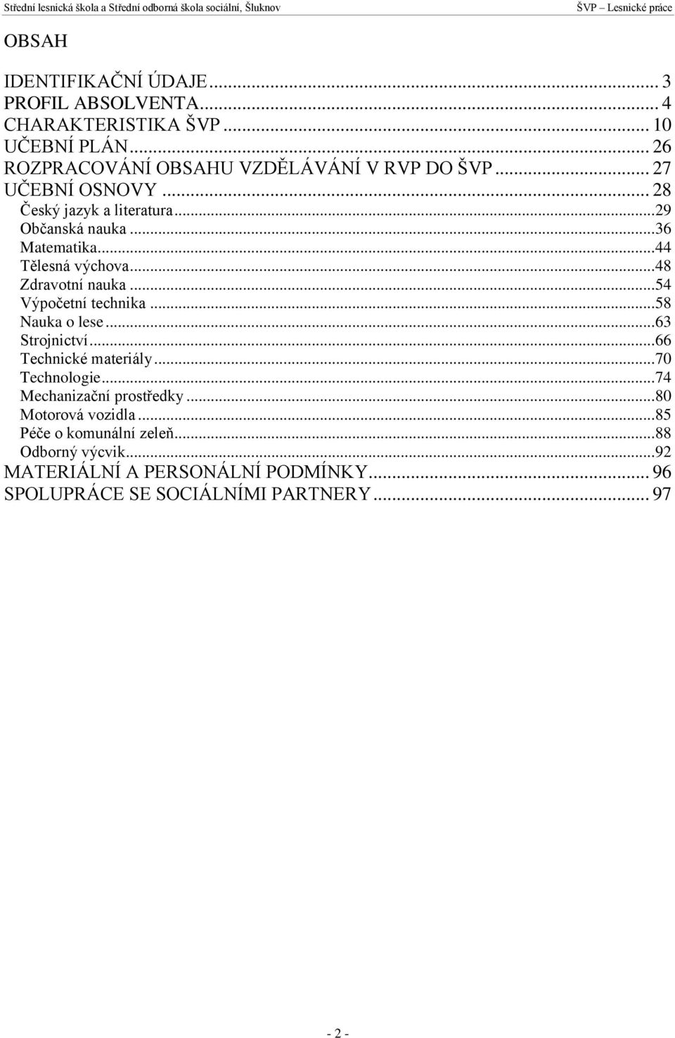 .. 54 Výpočetní technika... 58 Nauka o lese... 63 Strojnictví... 66 Technické materiály... 70 Technologie... 74 Mechanizační prostředky.