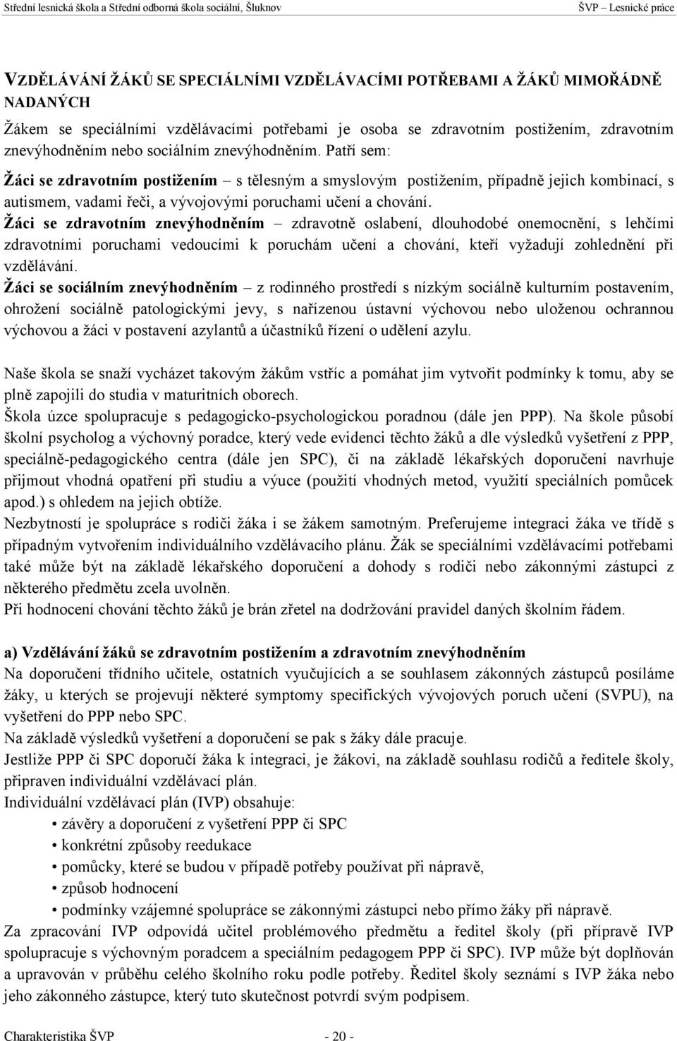 Žáci se zdravotním znevýhodněním zdravotně oslabení, dlouhodobé onemocnění, s lehčími zdravotními poruchami vedoucími k poruchám učení a chování, kteří vyžadují zohlednění při vzdělávání.