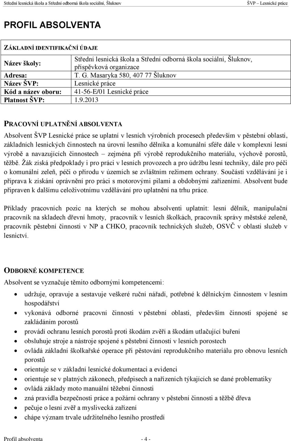 2013 PRACOVNÍ UPLATNĚNÍ ABSOLVENTA Absolvent ŠVP Lesnické práce se uplatní v lesních výrobních procesech především v pěstební oblasti, základních lesnických činnostech na úrovni lesního dělníka a