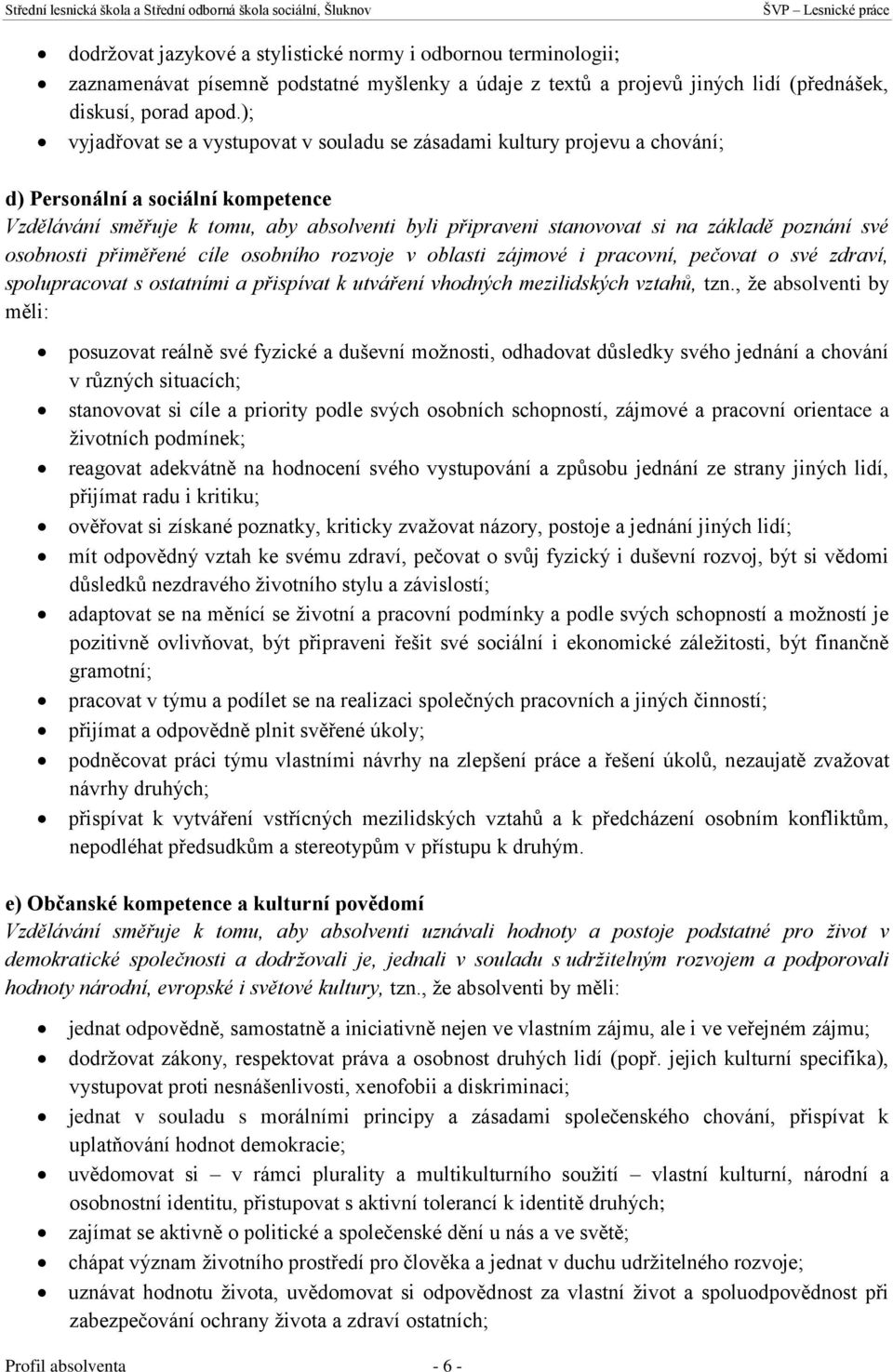 poznání své osobnosti přiměřené cíle osobního rozvoje v oblasti zájmové i pracovní, pečovat o své zdraví, spolupracovat s ostatními a přispívat k utváření vhodných mezilidských vztahů, tzn.