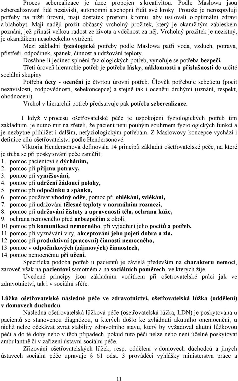 Mají naději prožít občasný vrcholný prožitek, který je okamžitým zábleskem poznání, jež přináší velkou radost ze života a vděčnost za něj.