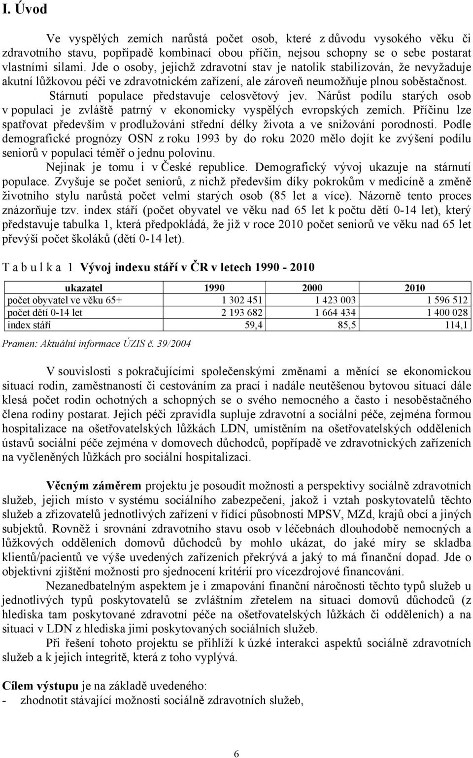 Stárnutí populace představuje celosvětový jev. Nárůst podílu starých osob v populaci je zvláště patrný v ekonomicky vyspělých evropských zemích.