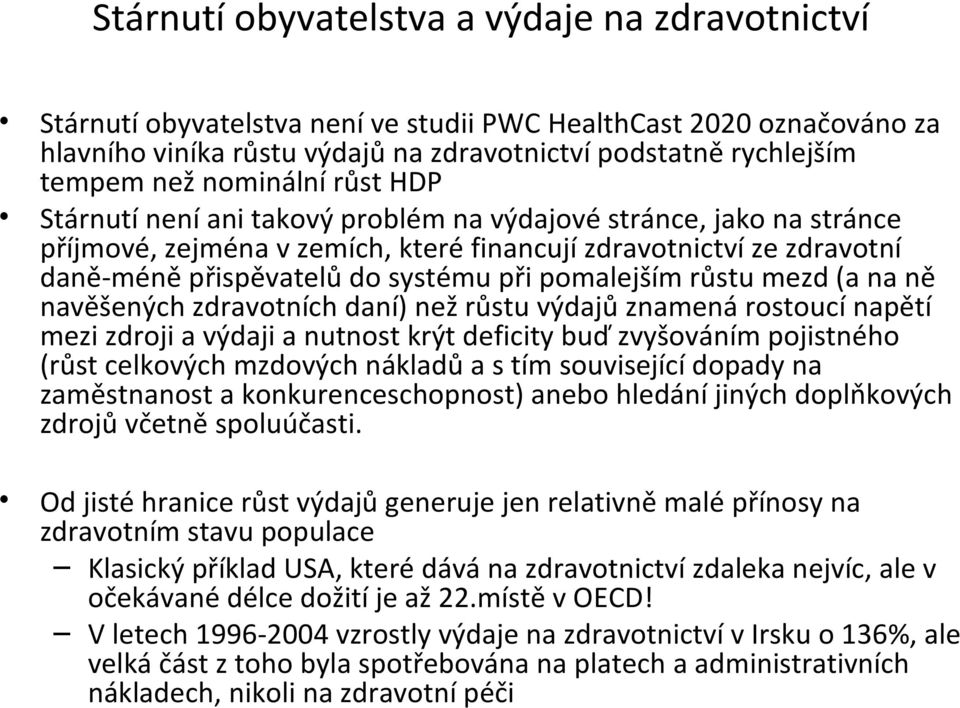 pomalejším růstu mezd (a na ně navěšených zdravotních daní) než růstu výdajů znamená rostoucí napětí mezi zdroji a výdaji a nutnost krýt deficity buď zvyšováním pojistného (růst celkových mzdových