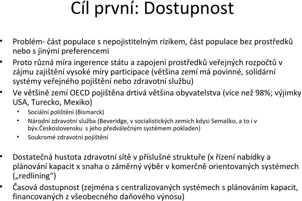 (více než 98%; výjimky USA, Turecko, Mexiko) Sociální polištění (Bismarck) Národní zdravotní služba (Beveridge, v socialistických zemích kdysi Semaško, a to i v býv.