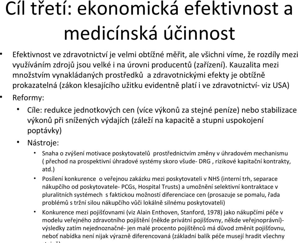 Kauzalita mezi množstvím vynakládaných prostředků a zdravotnickými efekty je obtížně prokazatelná (zákon klesajícího užitku evidentně platí i ve zdravotnictví- viz USA) Reformy: Cíle: redukce