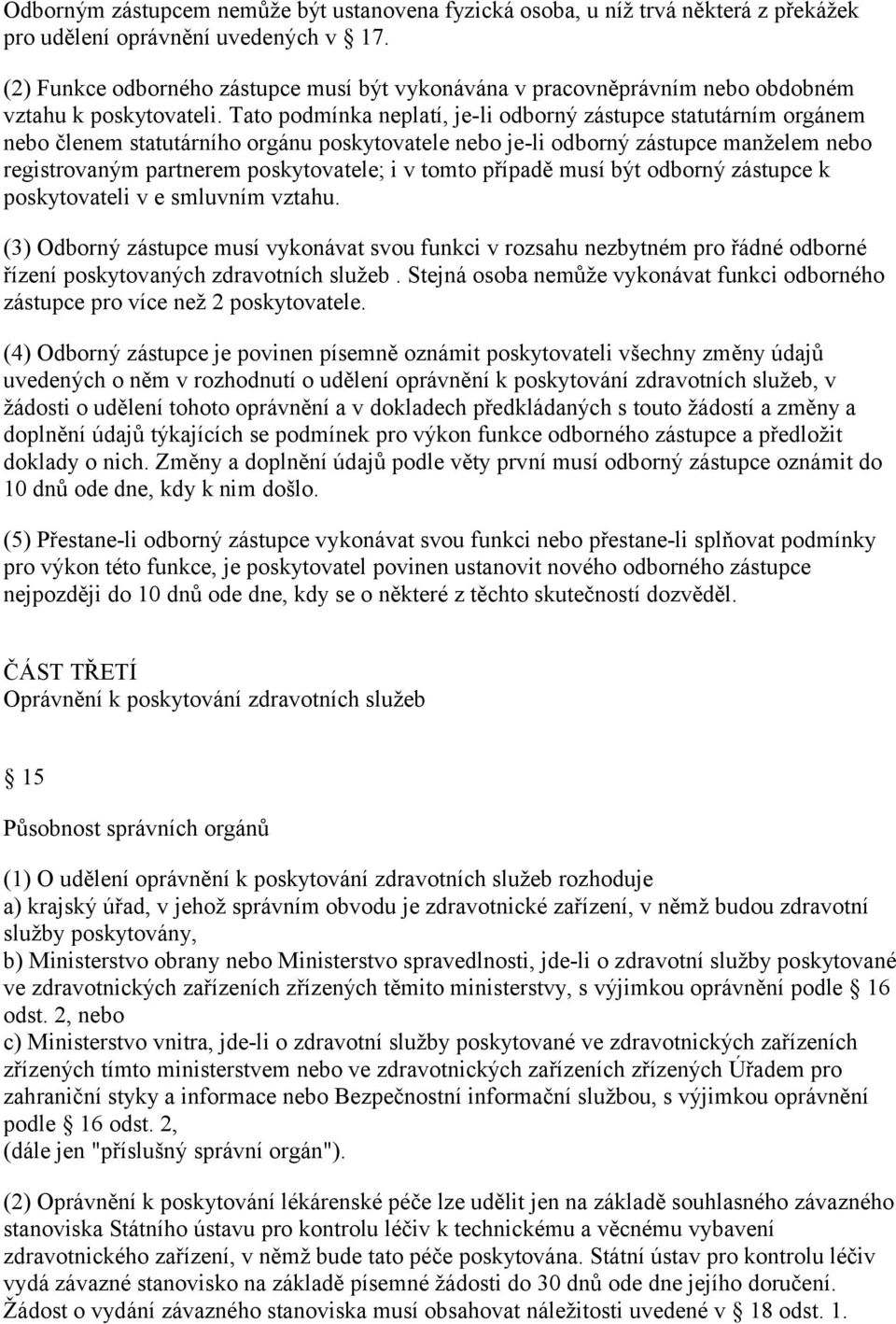 Tato podmínka neplatí, je-li odborný zástupce statutárním orgánem nebo členem statutárního orgánu poskytovatele nebo je-li odborný zástupce manželem nebo registrovaným partnerem poskytovatele; i v