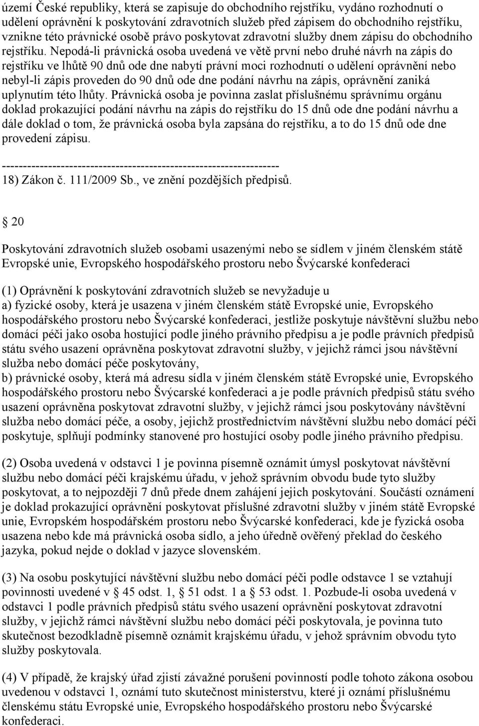 Nepodá-li právnická osoba uvedená ve větě první nebo druhé návrh na zápis do rejstříku ve lhůtě 90 dnů ode dne nabytí právní moci rozhodnutí o udělení oprávnění nebo nebyl-li zápis proveden do 90 dnů