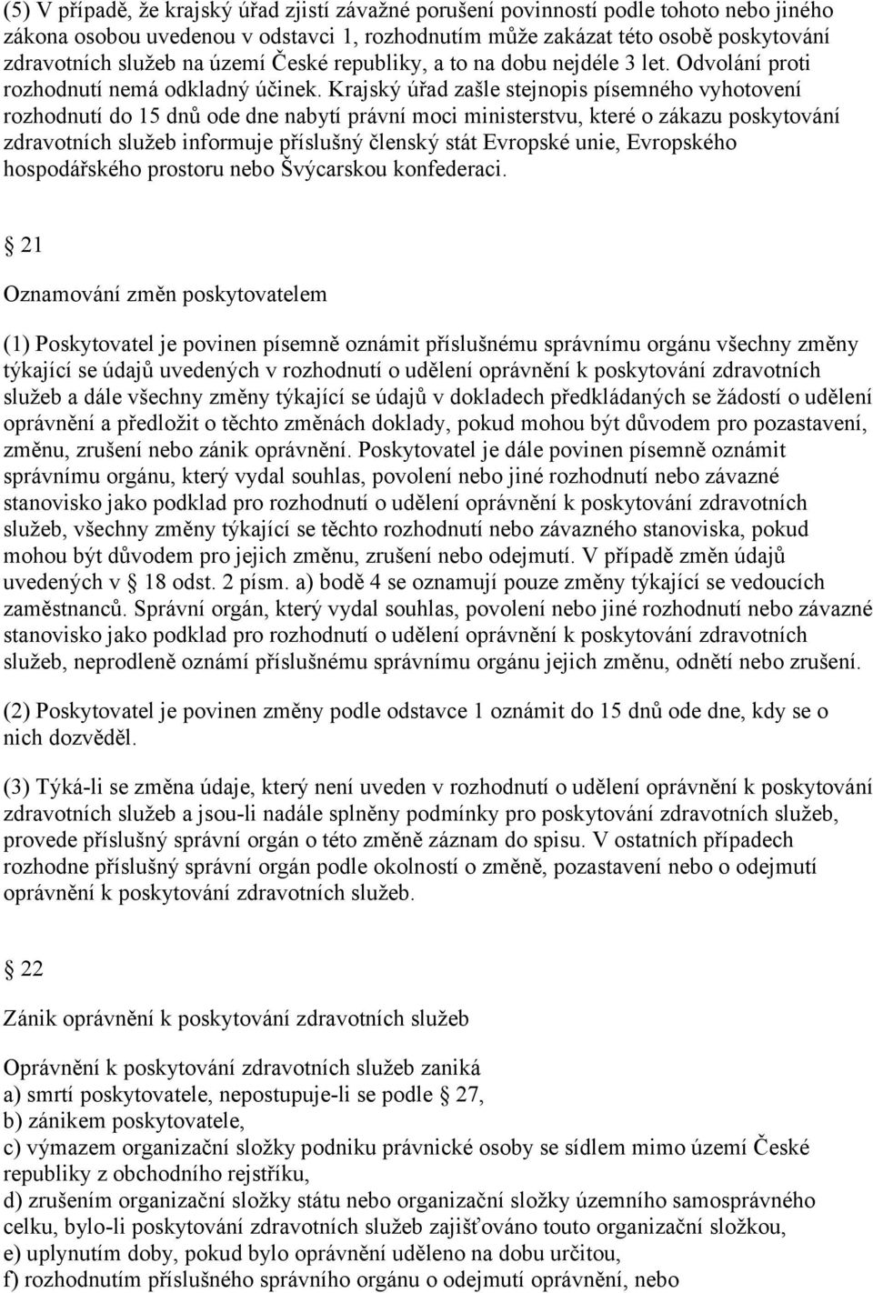 Krajský úřad zašle stejnopis písemného vyhotovení rozhodnutí do 15 dnů ode dne nabytí právní moci ministerstvu, které o zákazu poskytování zdravotních služeb informuje příslušný členský stát Evropské