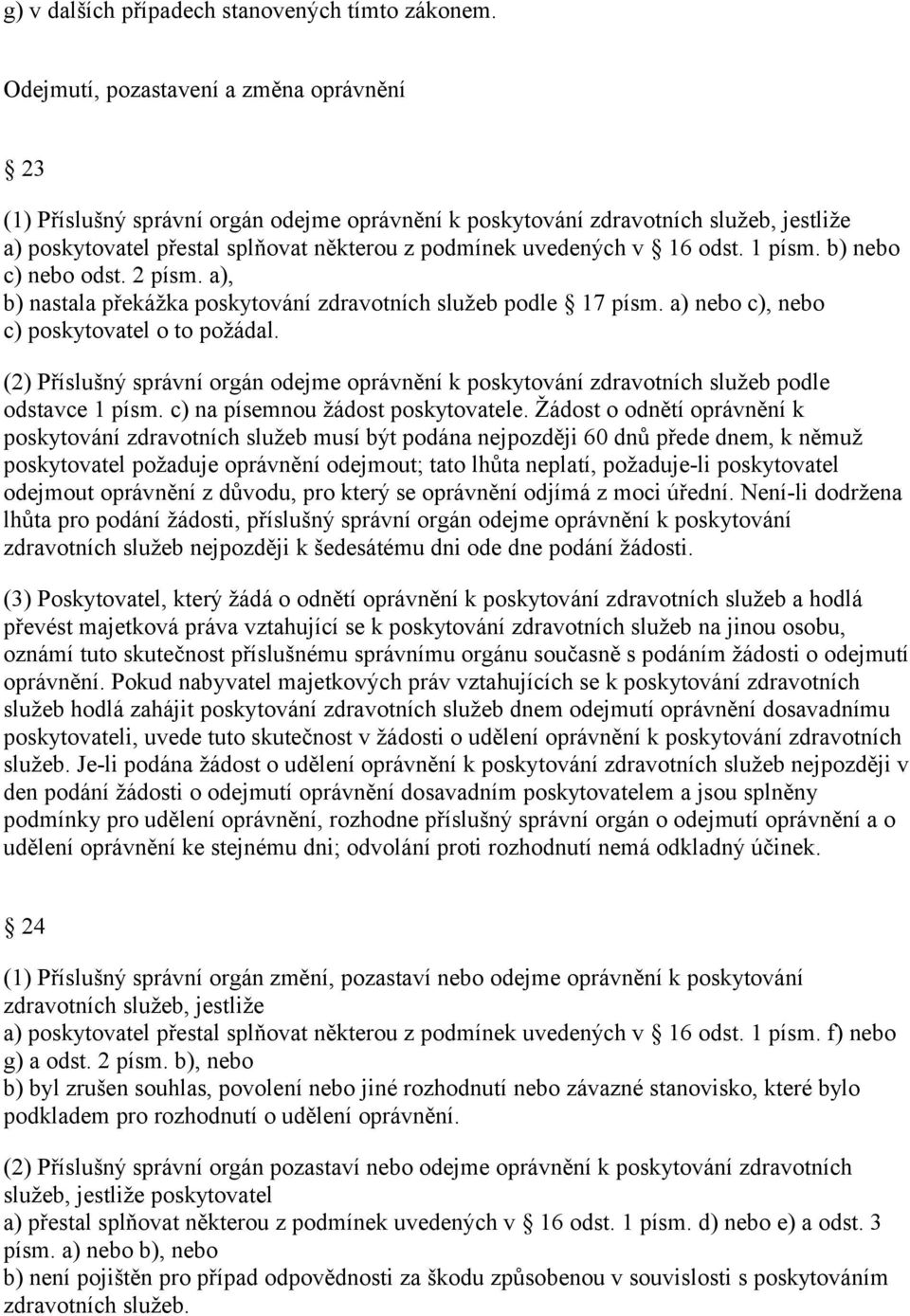 odst. 1 písm. b) nebo c) nebo odst. 2 písm. a), b) nastala překážka poskytování zdravotních služeb podle 17 písm. a) nebo c), nebo c) poskytovatel o to požádal.