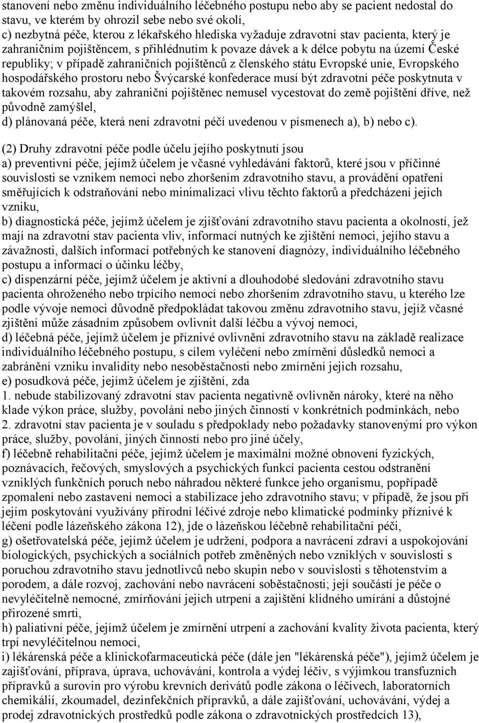 Evropského hospodářského prostoru nebo Švýcarské konfederace musí být zdravotní péče poskytnuta v takovém rozsahu, aby zahraniční pojištěnec nemusel vycestovat do země pojištění dříve, než původně