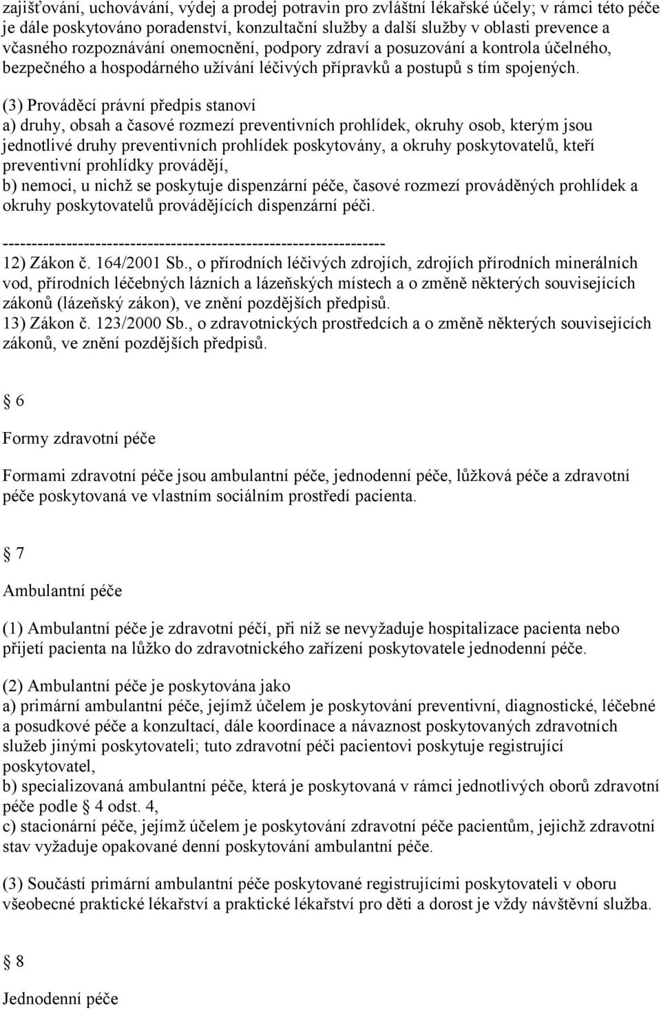 (3) Prováděcí právní předpis stanoví a) druhy, obsah a časové rozmezí preventivních prohlídek, okruhy osob, kterým jsou jednotlivé druhy preventivních prohlídek poskytovány, a okruhy poskytovatelů,