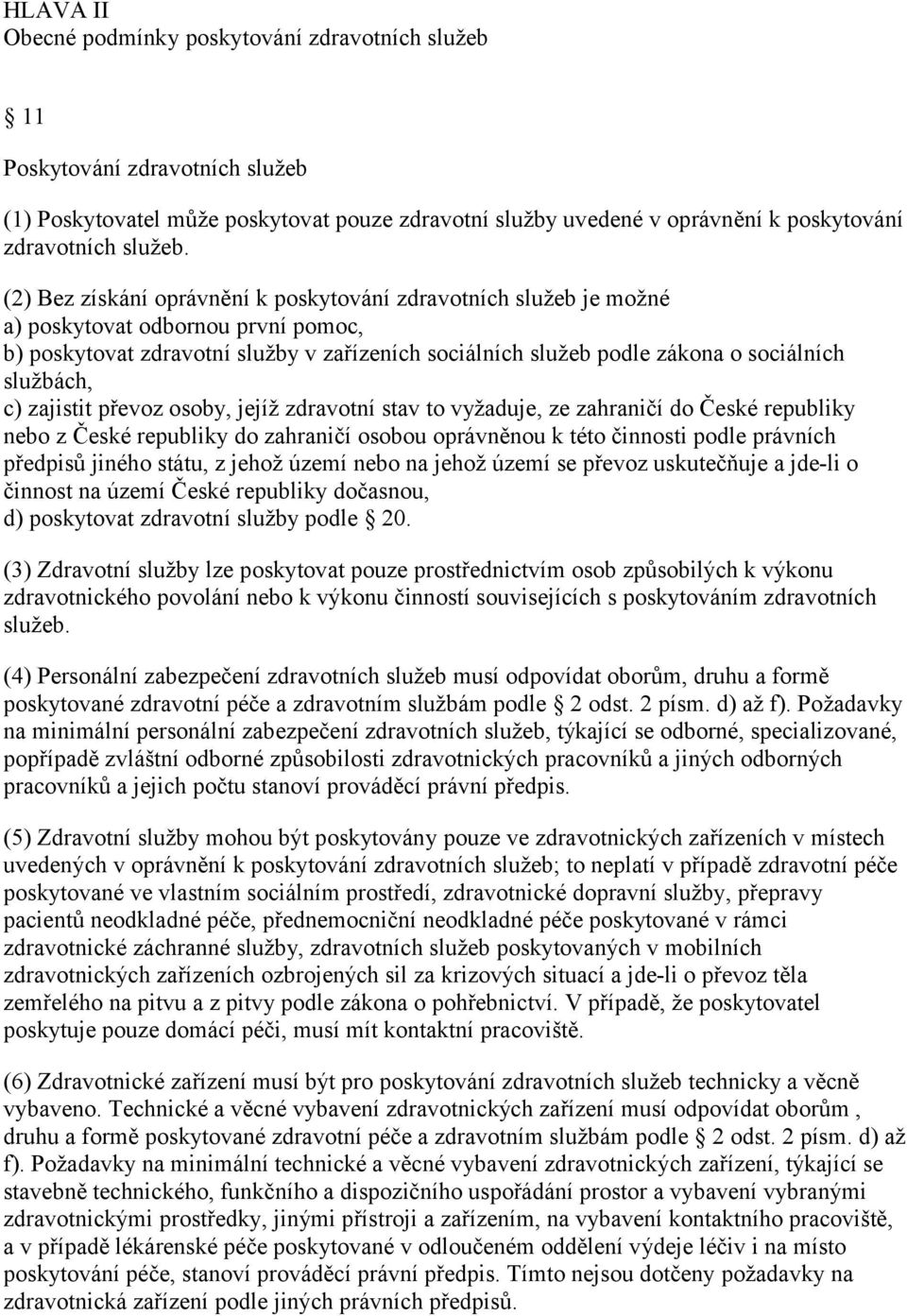 službách, c) zajistit převoz osoby, jejíž zdravotní stav to vyžaduje, ze zahraničí do České republiky nebo z České republiky do zahraničí osobou oprávněnou k této činnosti podle právních předpisů