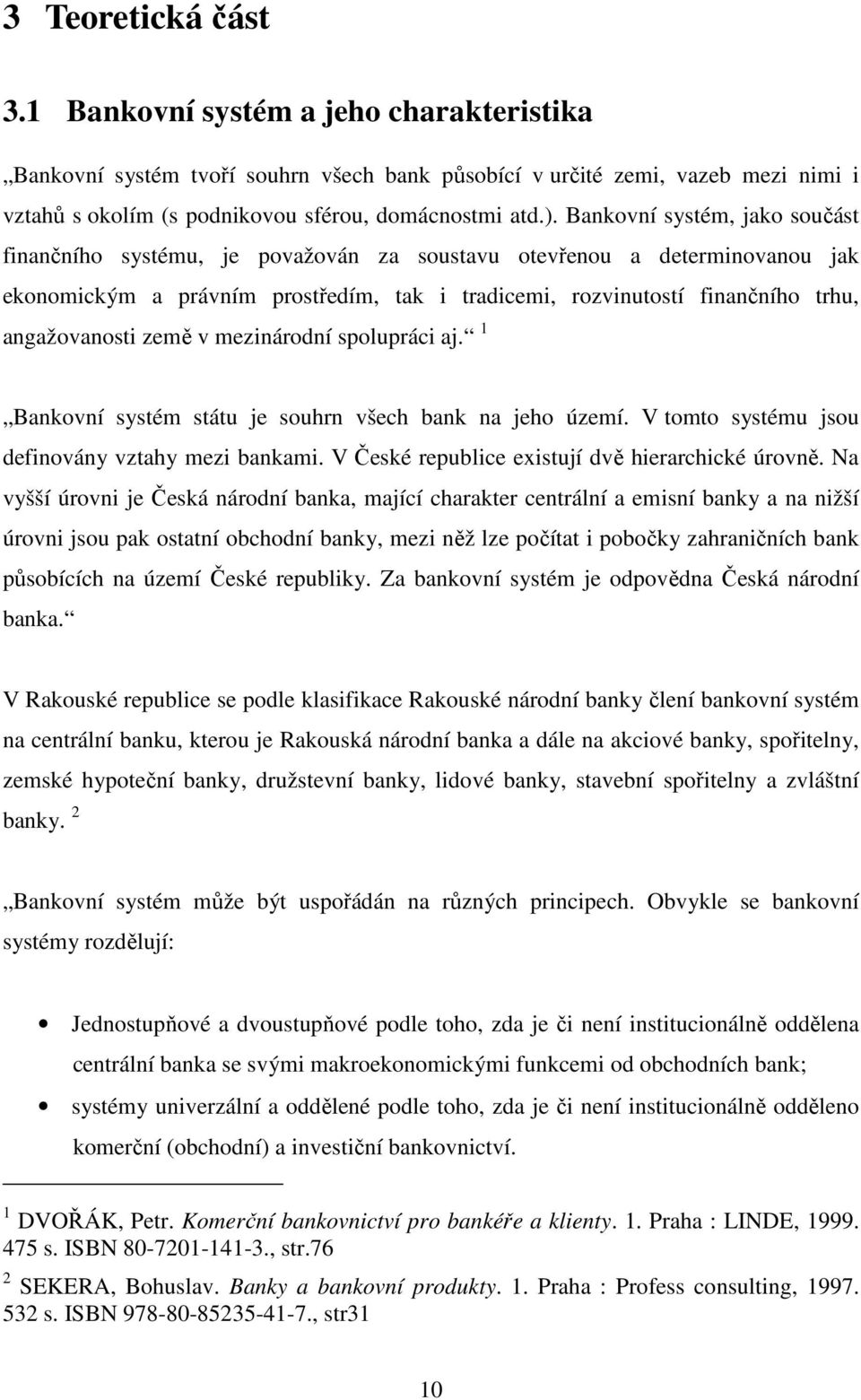 angažovanosti země v mezinárodní spolupráci aj. 1 Bankovní systém státu je souhrn všech bank na jeho území. V tomto systému jsou definovány vztahy mezi bankami.